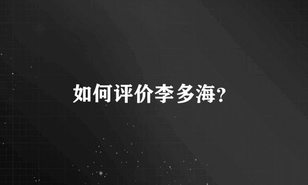 如何评价李多海？