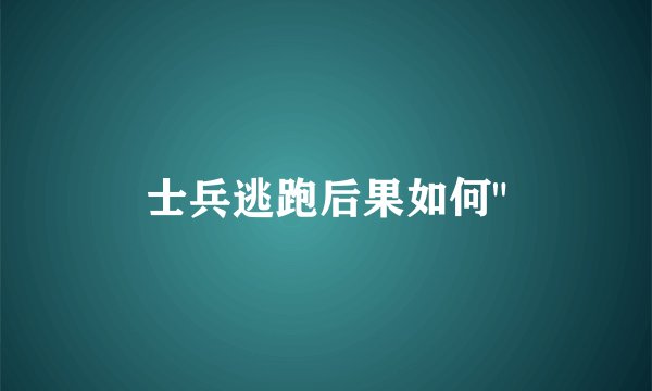 士兵逃跑后果如何
