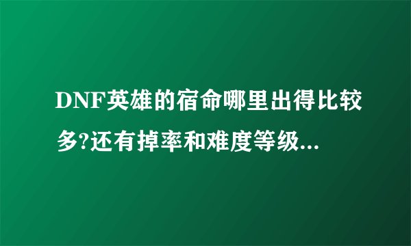 DNF英雄的宿命哪里出得比较多?还有掉率和难度等级有关吗?