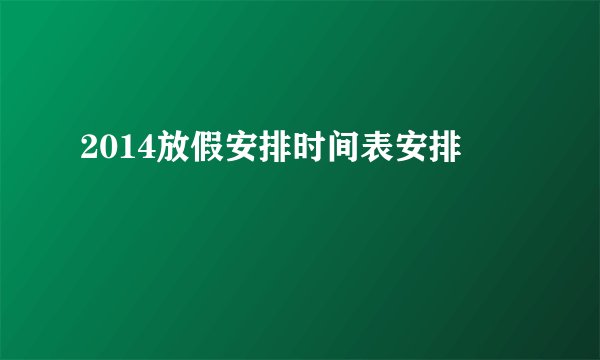 2014放假安排时间表安排