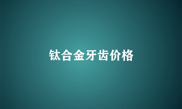 钛合金牙齿价格
