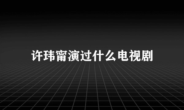 许玮甯演过什么电视剧