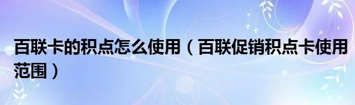 百联卡的积点怎么使用(百联促销积点卡使用范围)