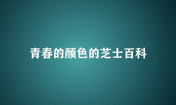 青春的颜色的芝士百科