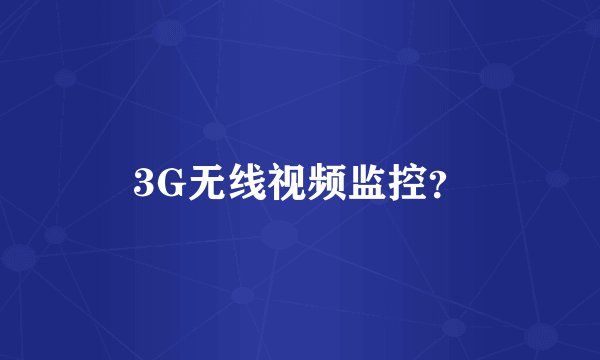 3G无线视频监控?