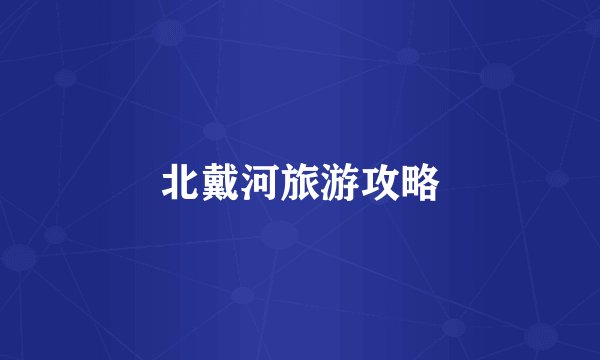 北戴河旅游攻略
