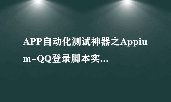 APP自动化测试神器之Appium-QQ登录脚本实战（java版）