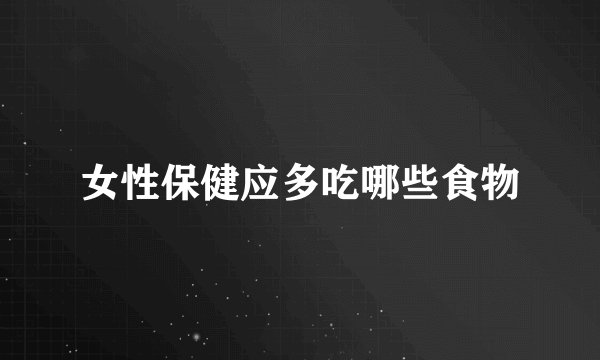 女性保健应多吃哪些食物