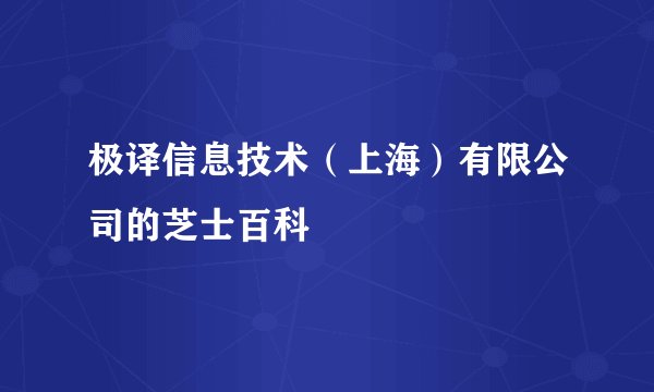极译信息技术（上海）有限公司的芝士百科