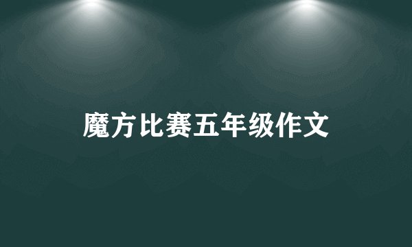 魔方比赛五年级作文