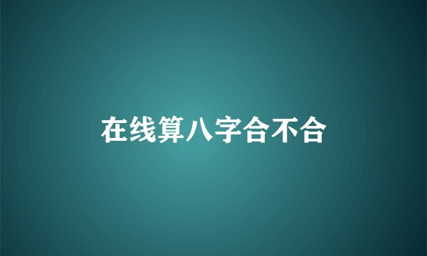 在线算八字合不合