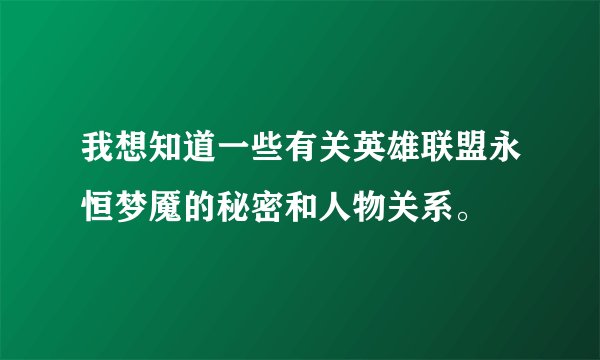 我想知道一些有关英雄联盟永恒梦魇的秘密和人物关系。