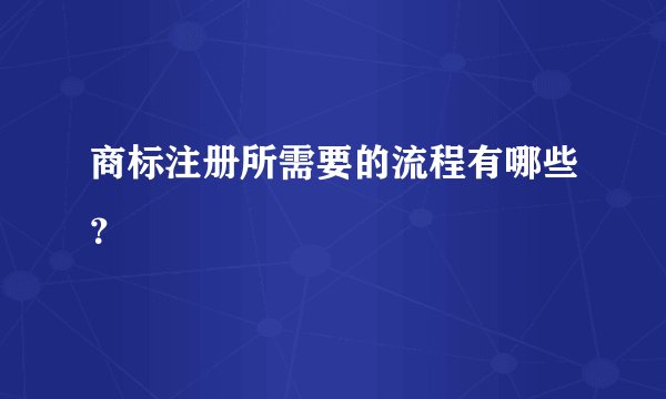 商标注册所需要的流程有哪些？