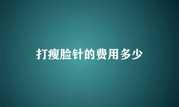 打瘦脸针的费用多少