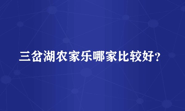 三岔湖农家乐哪家比较好？