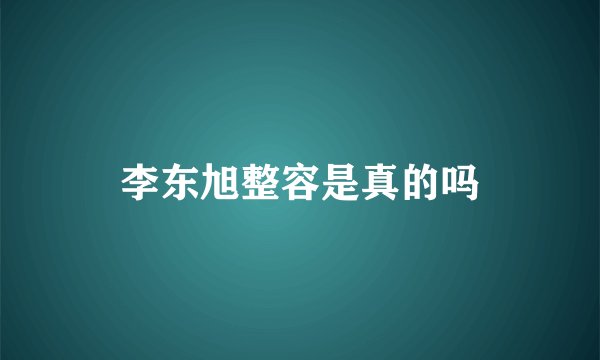 李东旭整容是真的吗