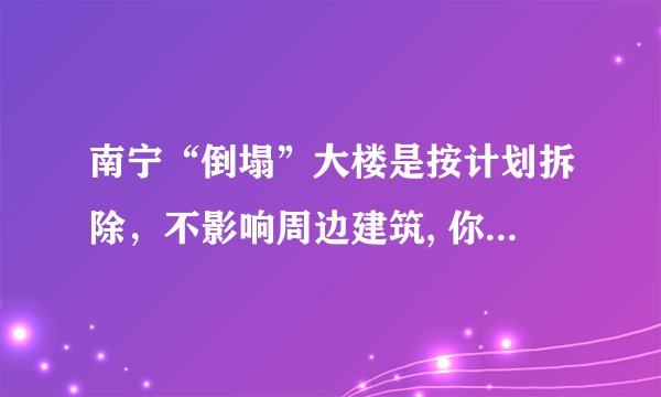 南宁“倒塌”大楼是按计划拆除，不影响周边建筑, 你怎么看？