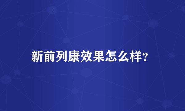 新前列康效果怎么样？