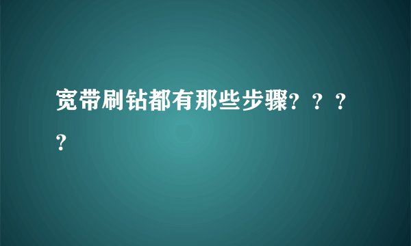 宽带刷钻都有那些步骤????