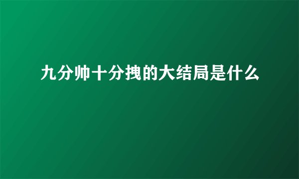 九分帅十分拽的大结局是什么