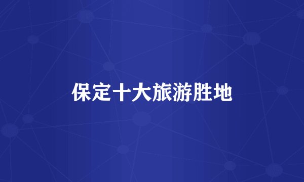 保定十大旅游胜地