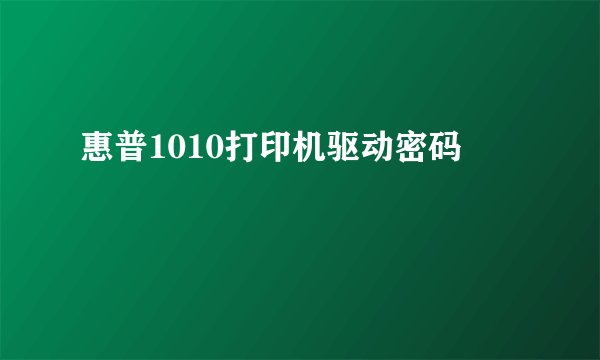 惠普1010打印机驱动密码