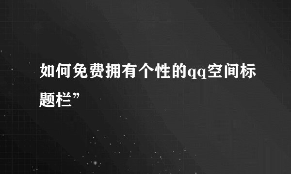 如何免费拥有个性的qq空间标题栏”