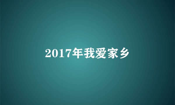 2017年我爱家乡