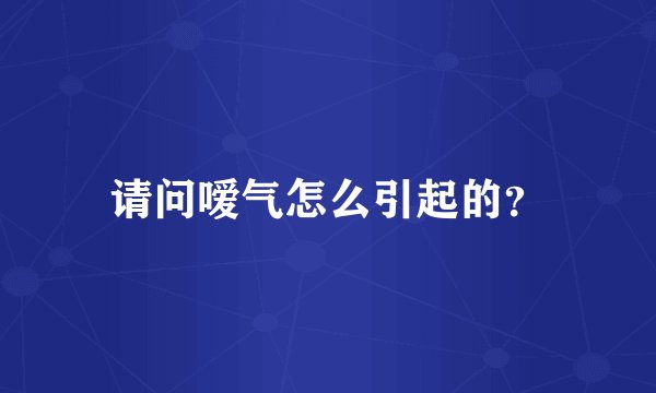 请问嗳气怎么引起的？