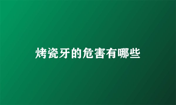 烤瓷牙的危害有哪些