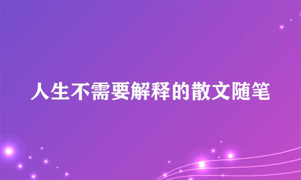 人生不需要解释的散文随笔