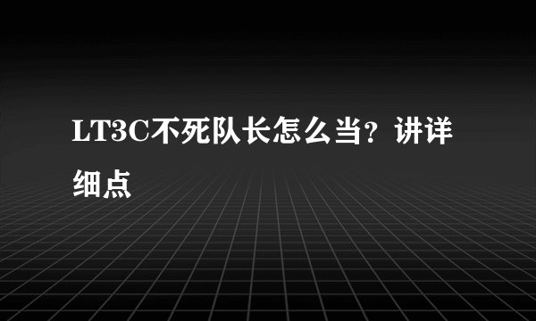 LT3C不死队长怎么当？讲详细点