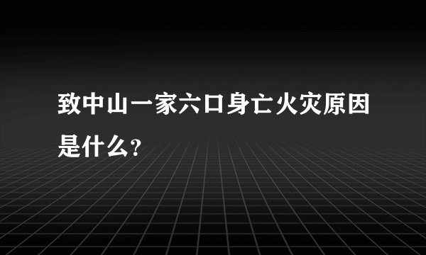 致中山一家六口身亡火灾原因是什么？