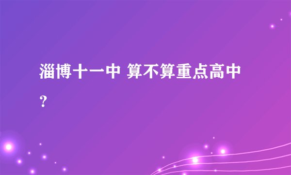 淄博十一中 算不算重点高中？