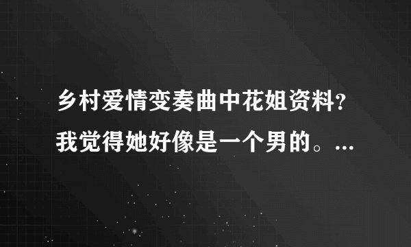 乡村爱情变奏曲中花姐资料？我觉得她好像是一个男的。大家觉得呢？