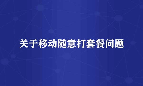 关于移动随意打套餐问题