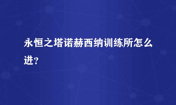 永恒之塔诺赫西纳训练所怎么进？