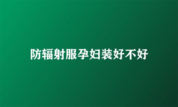 防辐射服孕妇装好不好