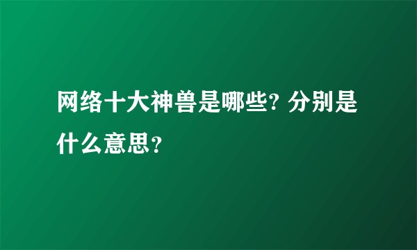 网络十大神兽是哪些? 分别是什么意思？