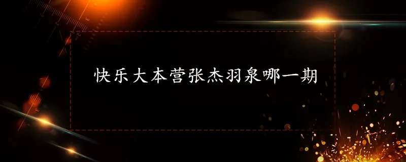 快乐大本营张杰羽泉哪一期