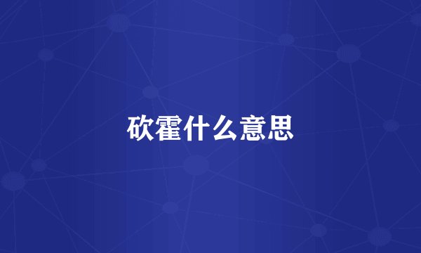 砍霍什么意思