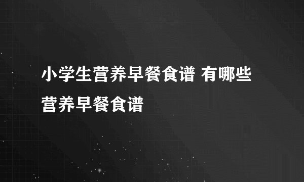 小学生营养早餐食谱 有哪些营养早餐食谱