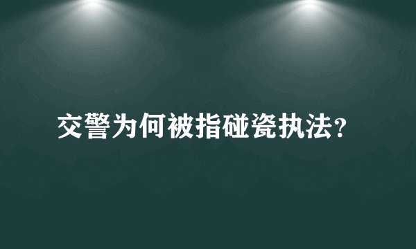 交警为何被指碰瓷执法？