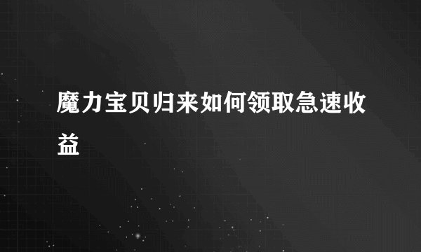 魔力宝贝归来如何领取急速收益