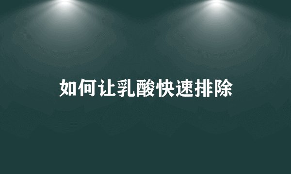如何让乳酸快速排除