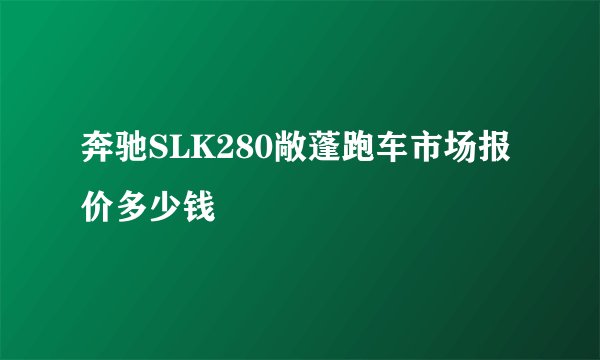 奔驰SLK280敞蓬跑车市场报价多少钱