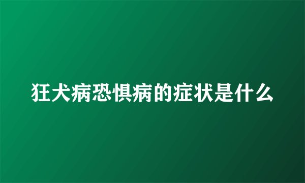 狂犬病恐惧病的症状是什么