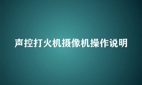 声控打火机摄像机操作说明