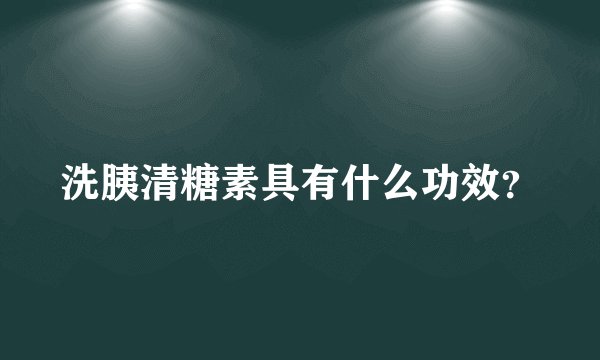 洗胰清糖素具有什么功效？