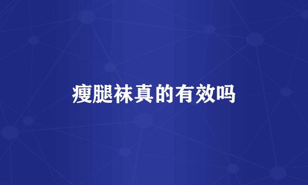 瘦腿袜真的有效吗